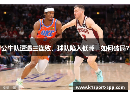 公牛队遭遇三连败，球队陷入低潮，如何破局？