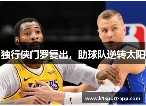 独行侠门罗复出，助球队逆转太阳